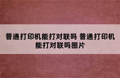 普通打印机能打对联吗 普通打印机能打对联吗图片